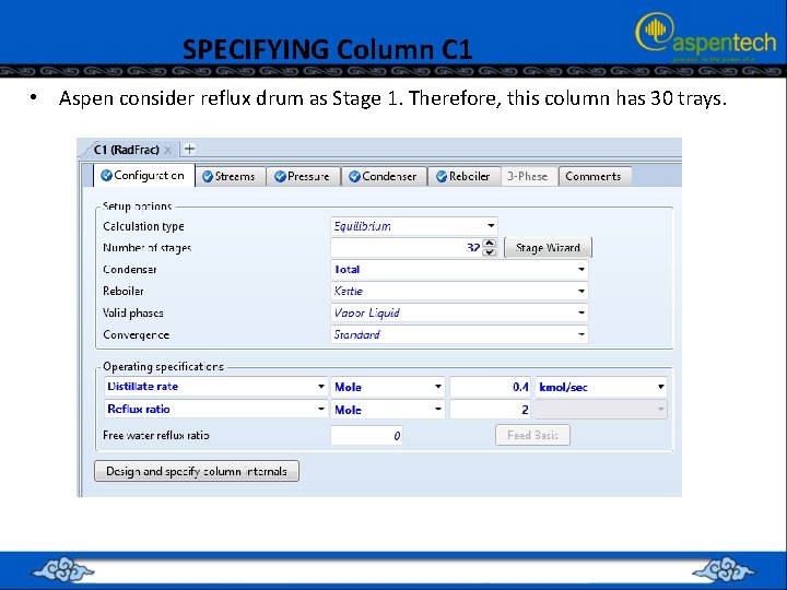 SPECIFYING Column C 1 • Aspen consider reflux drum as Stage 1. Therefore, this