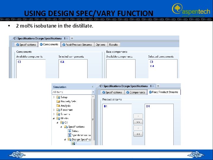 USING DESIGN SPEC/VARY FUNCTION • 2 mol% isobutane in the distillate. 