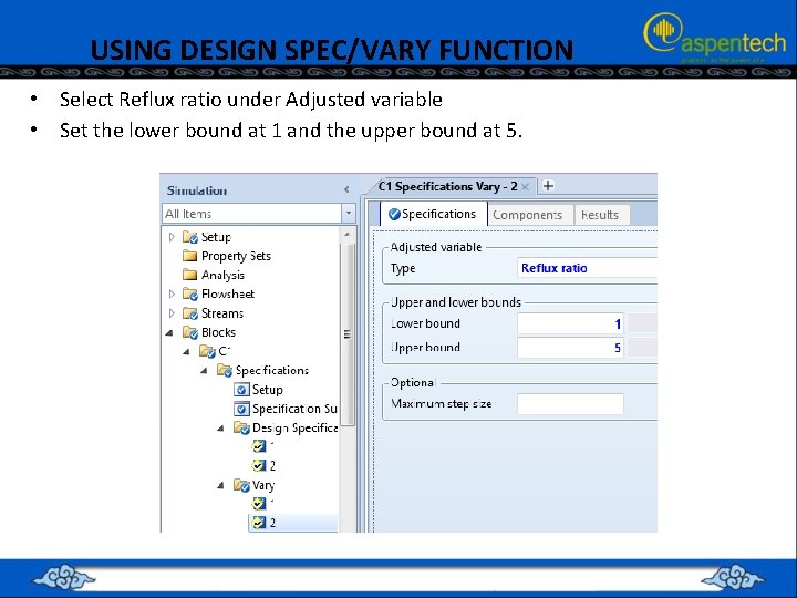 USING DESIGN SPEC/VARY FUNCTION • Select Reflux ratio under Adjusted variable • Set the