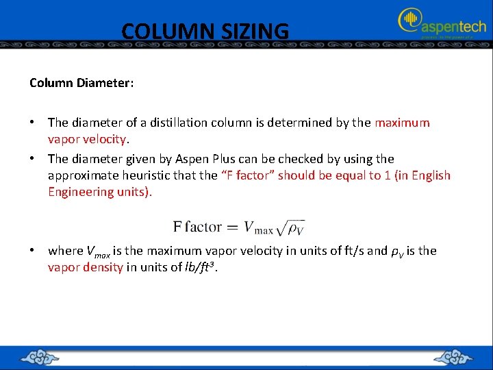 COLUMN SIZING Column Diameter: • The diameter of a distillation column is determined by