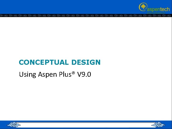 CONCEPTUAL DESIGN Using Aspen Plus® V 9. 0 