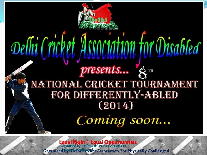 Equal Right & Equal Opportunities Organized by: Delhi Cricket Association For Physically Challenged 