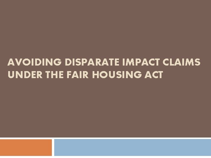 AVOIDING DISPARATE IMPACT CLAIMS UNDER THE FAIR HOUSING ACT 