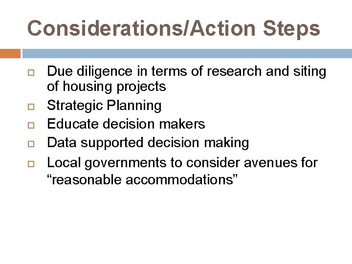 Considerations/Action Steps Due diligence in terms of research and siting of housing projects Strategic
