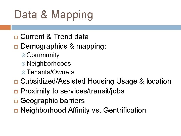 Data & Mapping Current & Trend data Demographics & mapping: Community Neighborhoods Tenants/Owners Subsidized/Assisted