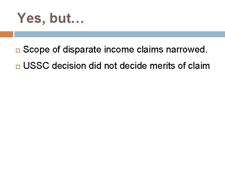 Yes, but… Scope of disparate income claims narrowed. USSC decision did not decide merits