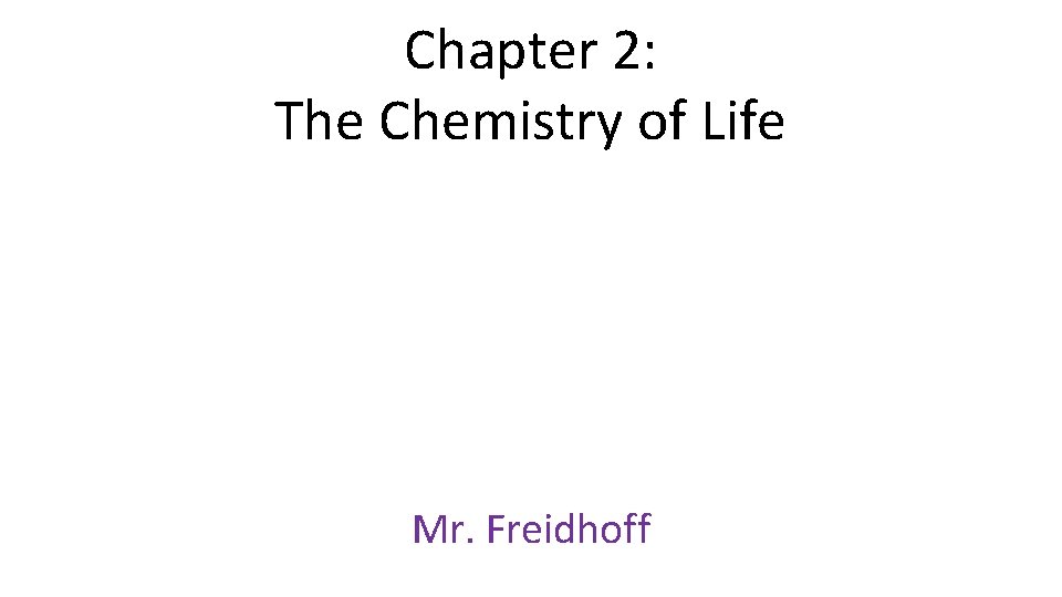 Chapter 2: The Chemistry of Life Mr. Freidhoff 