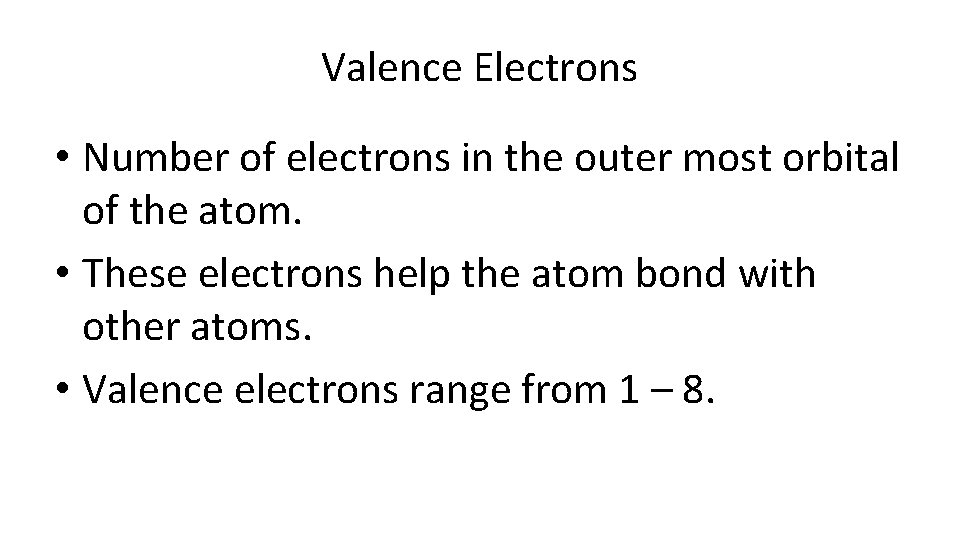 Valence Electrons • Number of electrons in the outer most orbital of the atom.