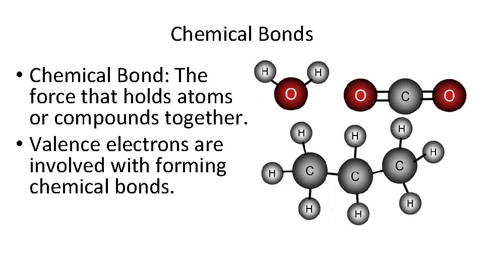 Chemical Bonds • Chemical Bond: The force that holds atoms or compounds together. •