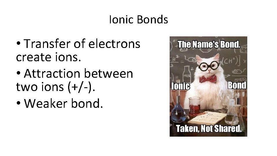 Ionic Bonds • Transfer of electrons create ions. • Attraction between two ions (+/-).