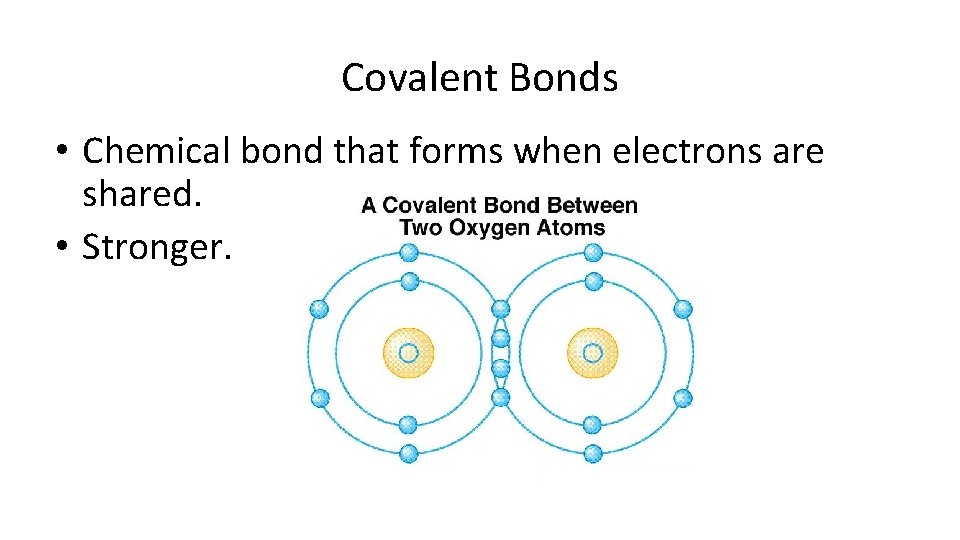 Covalent Bonds • Chemical bond that forms when electrons are shared. • Stronger. 