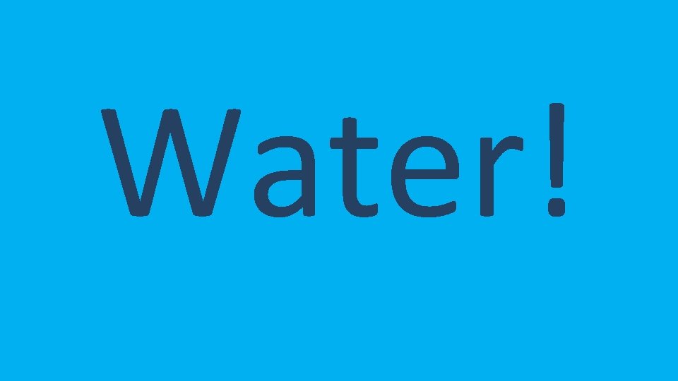 Water! 
