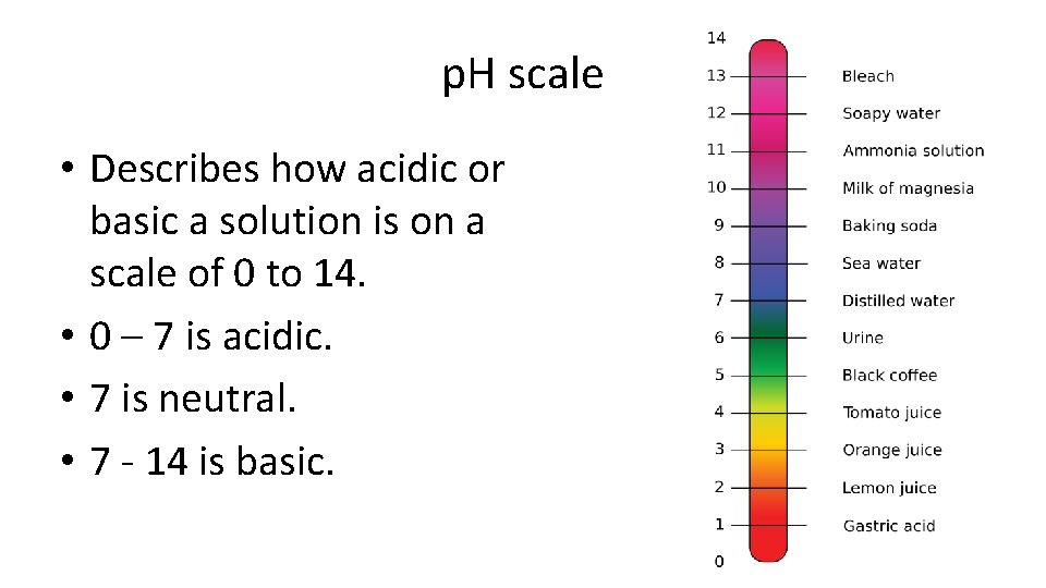 p. H scale • Describes how acidic or basic a solution is on a