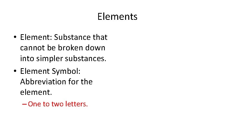 Elements • Element: Substance that cannot be broken down into simpler substances. • Element