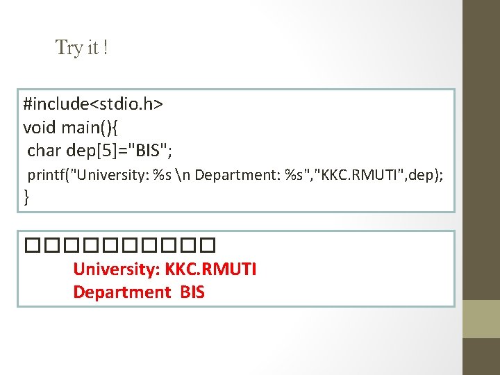 Try it ! #include<stdio. h> void main(){ char dep[5]="BIS"; printf("University: %s n Department: %s",