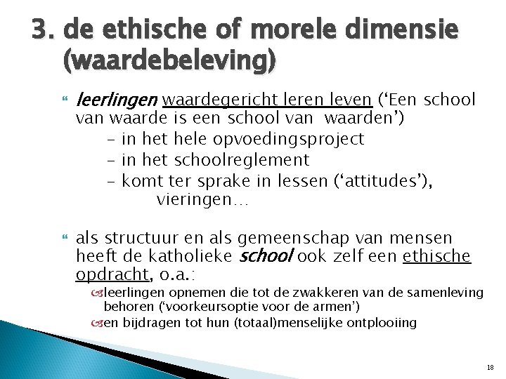 3. de ethische of morele dimensie (waardebeleving) leerlingen waardegericht leren leven (‘Een school van