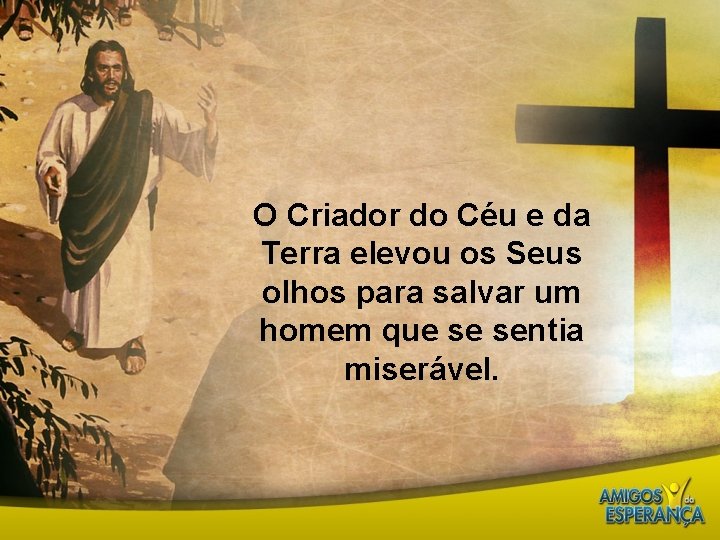 O Criador do Céu e da Terra elevou os Seus olhos para salvar um