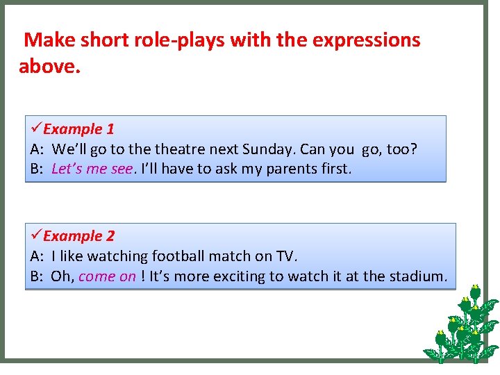 Make short role-plays with the expressions above. üExample 1 A: We’ll go to theatre Make short role-plays with the expressions above. üExample 1 A: We’ll go to theatre