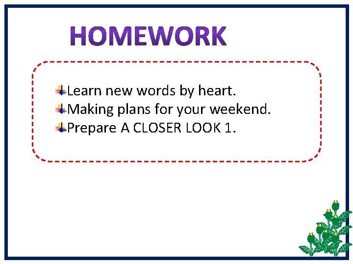 Learn new words by heart. Making plans for your weekend. Prepare A CLOSER LOOK Learn new words by heart. Making plans for your weekend. Prepare A CLOSER LOOK