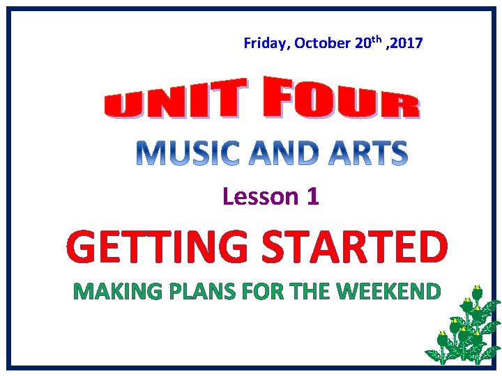 Friday, October 20 th , 2017 Lesson 1 GETTING STARTED MAKING PLANS FOR THE Friday, October 20 th , 2017 Lesson 1 GETTING STARTED MAKING PLANS FOR THE