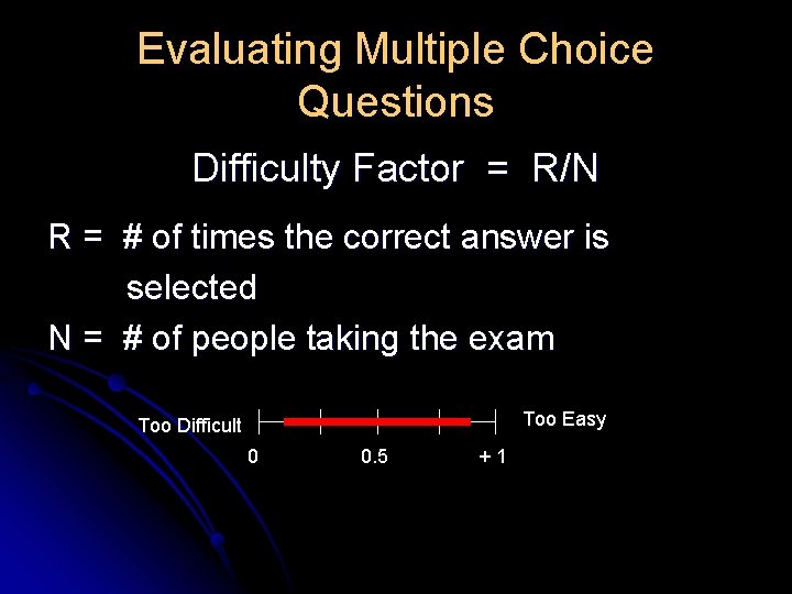 Evaluating Multiple Choice Questions Difficulty Factor = R/N R = # of times the Evaluating Multiple Choice Questions Difficulty Factor = R/N R = # of times the