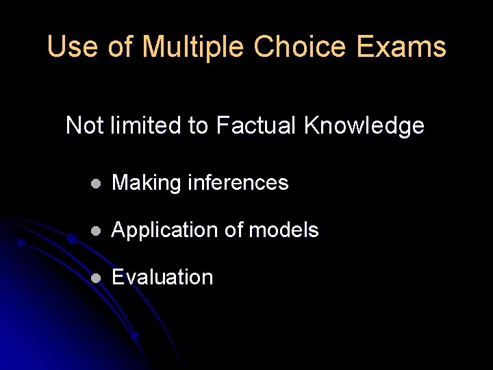 Use of Multiple Choice Exams Not limited to Factual Knowledge l Making inferences l Use of Multiple Choice Exams Not limited to Factual Knowledge l Making inferences l