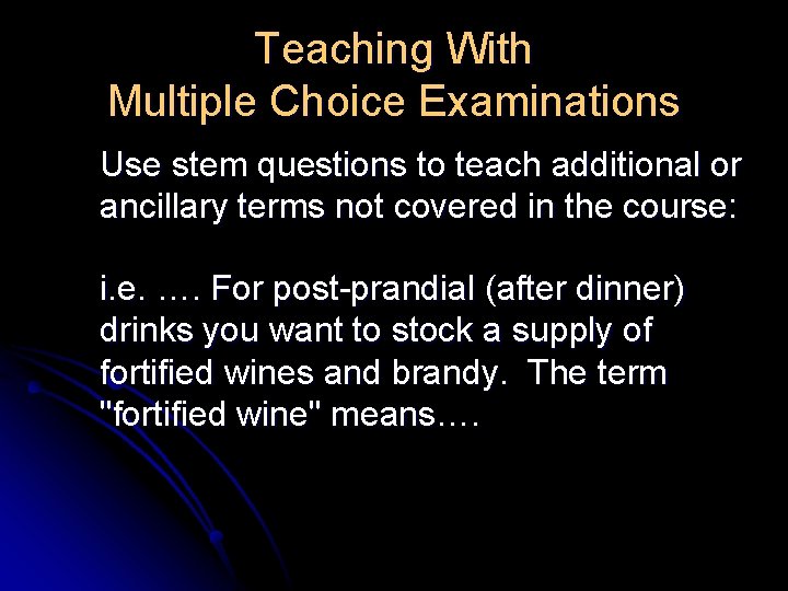 Teaching With Multiple Choice Examinations Use stem questions to teach additional or ancillary terms Teaching With Multiple Choice Examinations Use stem questions to teach additional or ancillary terms