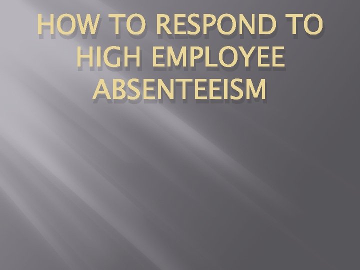 HOW TO RESPOND TO HIGH EMPLOYEE ABSENTEEISM 