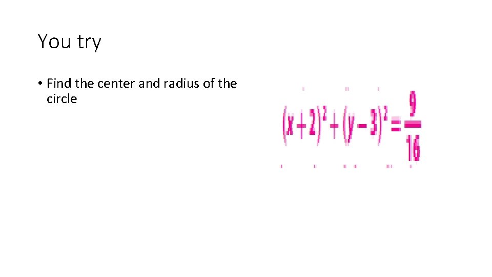 You try • Find the center and radius of the circle 