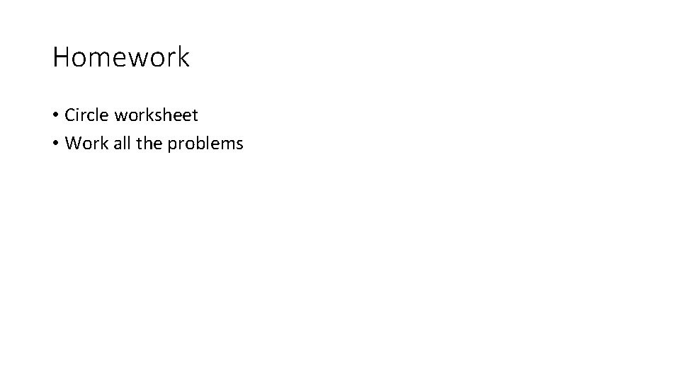 Homework • Circle worksheet • Work all the problems 