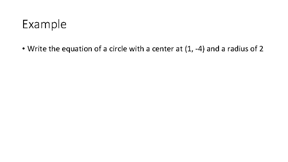 Example • Write the equation of a circle with a center at (1, -4)