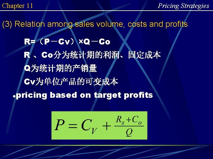 Chapter 11 Pricing Strategies (3) Relation among sales volume, costs and profits R=（P－Cv）×Q－Co R