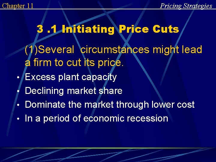 Chapter 11 Pricing Strategies 3. 1 Initiating Price Cuts (1)Several circumstances might lead a