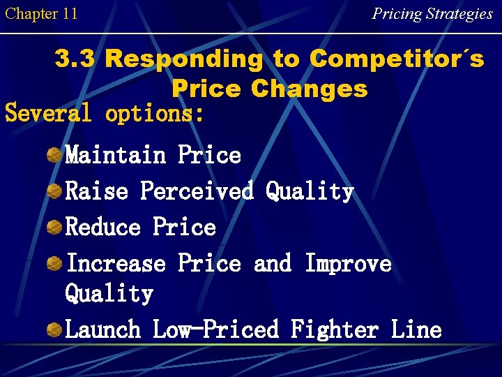 Chapter 11 Pricing Strategies 3. 3 Responding to Competitor´s Price Changes Several options: Maintain