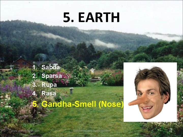 5. EARTH 1. 2. 3. 4. Sabda Sparsa Rupa Rasa 5. Gandha-Smell (Nose) www. 5. EARTH 1. 2. 3. 4. Sabda Sparsa Rupa Rasa 5. Gandha-Smell (Nose) www.