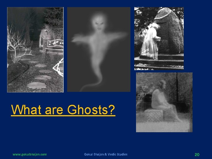 What are Ghosts? www. gokulbhajan. com Gokul Bhajan & Vedic Studies 20 What are Ghosts? www. gokulbhajan. com Gokul Bhajan & Vedic Studies 20