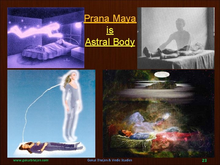 Prana Maya is Astral Body www. gokulbhajan. com Gokul Bhajan & Vedic Studies 23 Prana Maya is Astral Body www. gokulbhajan. com Gokul Bhajan & Vedic Studies 23