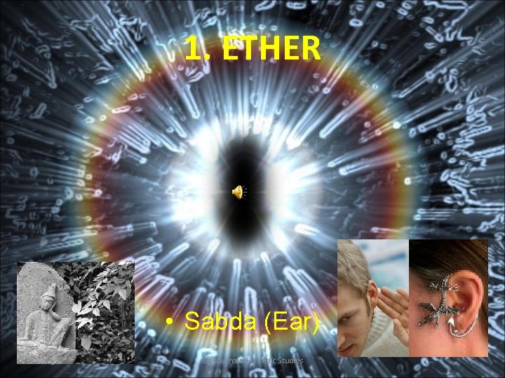 1. ETHER • Sabda (Ear) www. gokulbhajan. com Gokul Bhajan & Vedic Studies 5 1. ETHER • Sabda (Ear) www. gokulbhajan. com Gokul Bhajan & Vedic Studies 5