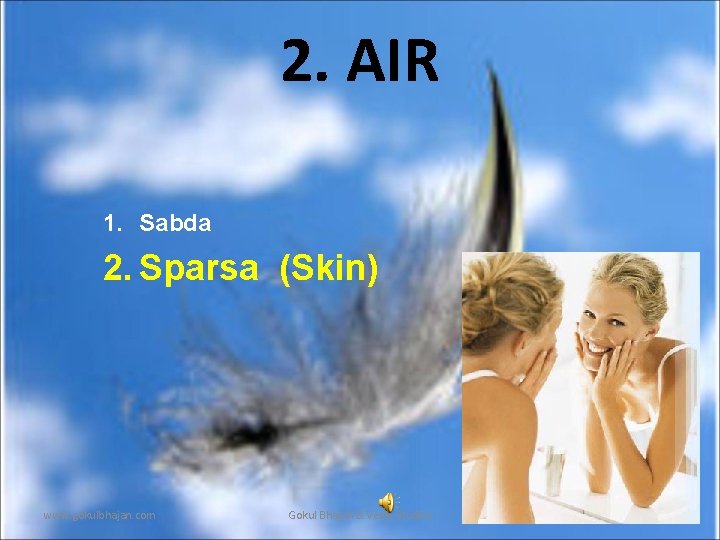 2. AIR 1. Sabda 2. Sparsa (Skin) www. gokulbhajan. com Gokul Bhajan & Vedic 2. AIR 1. Sabda 2. Sparsa (Skin) www. gokulbhajan. com Gokul Bhajan & Vedic