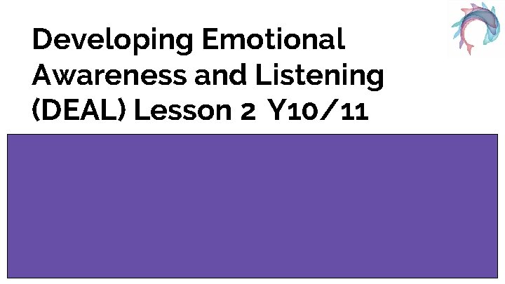 Developing Emotional Awareness and Listening (DEAL) Lesson 2 Y 10/11 