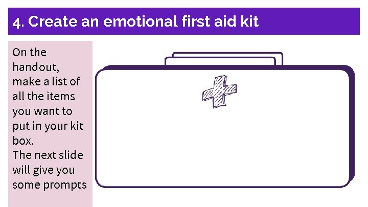 4. Create an emotional first aid kit On the handout, make a list of