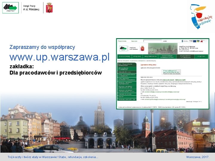 Zapraszamy do współpracy www. up. warszawa. pl zakładka: Dla pracodawców i przedsiębiorców Tnij koszty Zapraszamy do współpracy www. up. warszawa. pl zakładka: Dla pracodawców i przedsiębiorców Tnij koszty