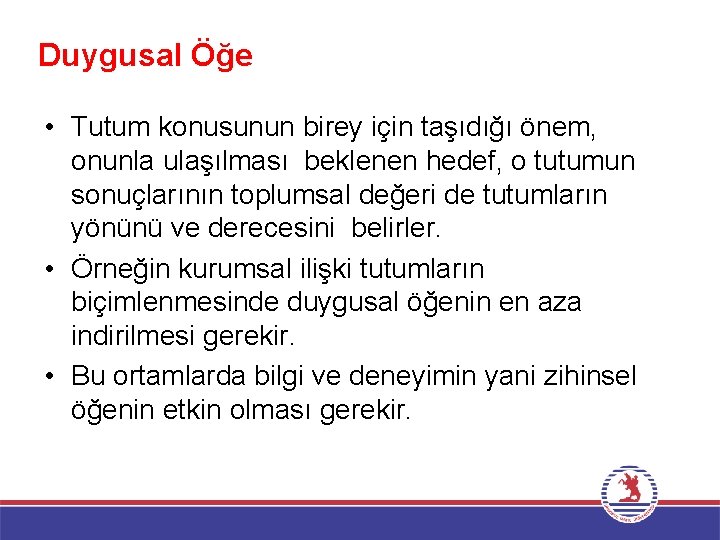 Duygusal Öğe • Tutum konusunun birey için taşıdığı önem, onunla ulaşılması beklenen hedef, o