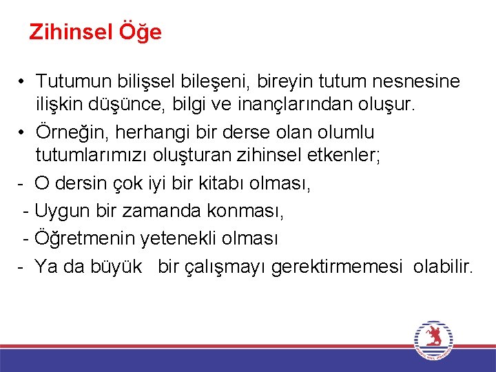 Zihinsel Öğe • Tutumun bilişsel bileşeni, bireyin tutum nesnesine ilişkin düşünce, bilgi ve inançlarından