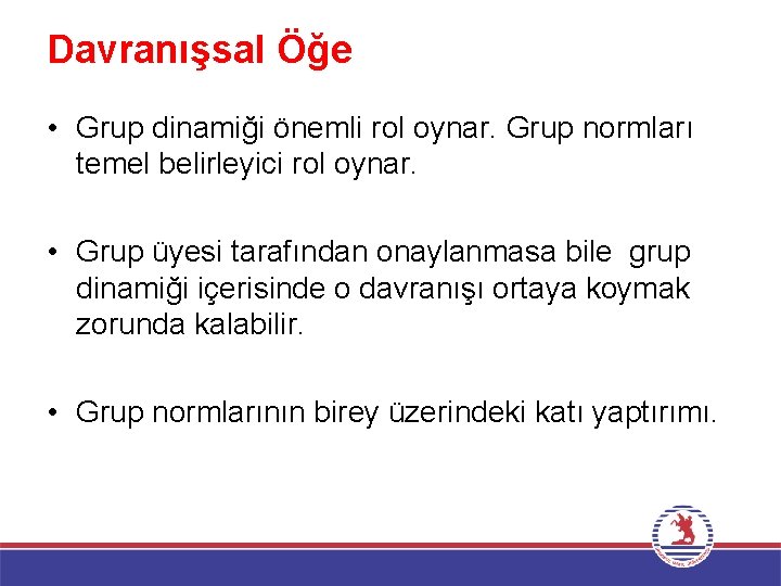 Davranışsal Öğe • Grup dinamiği önemli rol oynar. Grup normları temel belirleyici rol oynar.