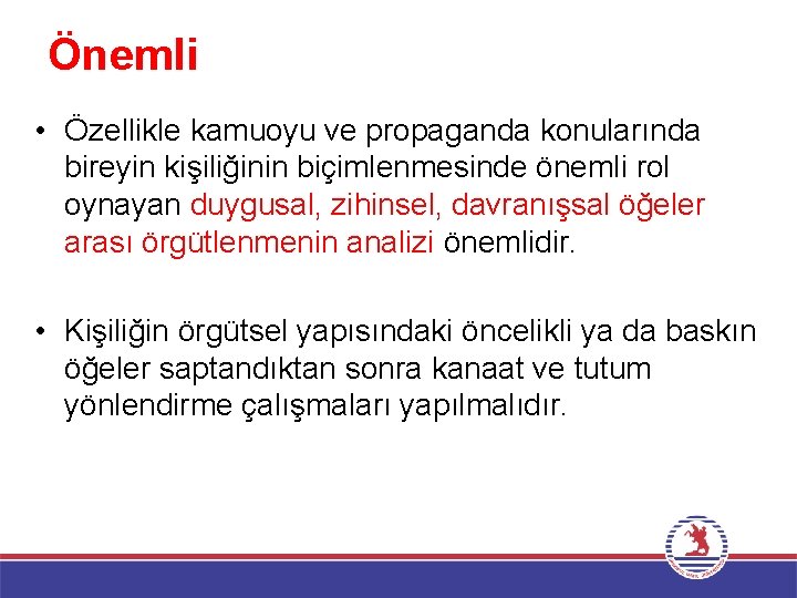 Önemli • Özellikle kamuoyu ve propaganda konularında bireyin kişiliğinin biçimlenmesinde önemli rol oynayan duygusal,