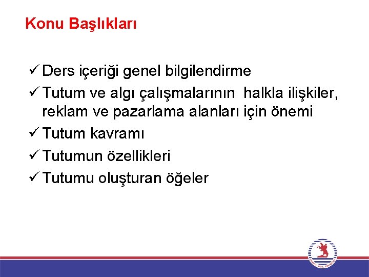 Konu Başlıkları ü Ders içeriği genel bilgilendirme ü Tutum ve algı çalışmalarının halkla ilişkiler,