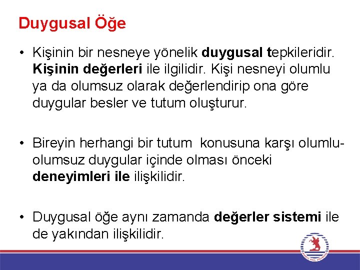 Duygusal Öğe • Kişinin bir nesneye yönelik duygusal tepkileridir. Kişinin değerleri ile ilgilidir. Kişi