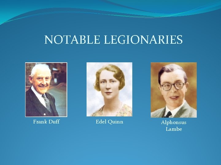 NOTABLE LEGIONARIES Frank Duff Edel Quinn Alphonsus Lambe NOTABLE LEGIONARIES Frank Duff Edel Quinn Alphonsus Lambe
