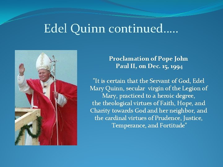 Edel Quinn continued…. . Proclamation of Pope John Paul II, on Dec. 15, 1994 Edel Quinn continued…. . Proclamation of Pope John Paul II, on Dec. 15, 1994